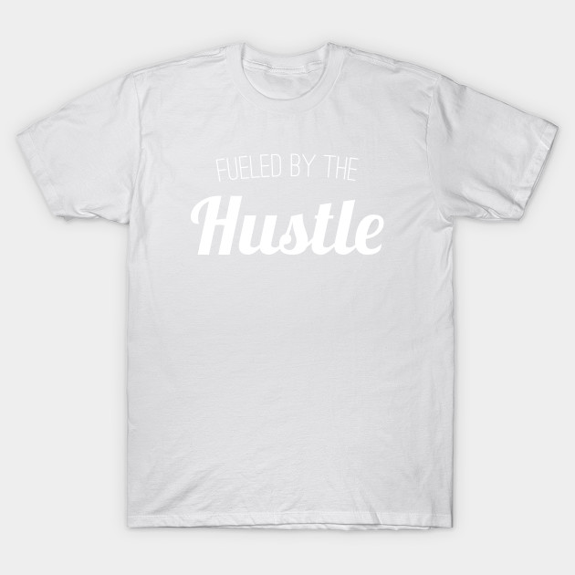Fueled By the Hustle T-Shirt-TJ